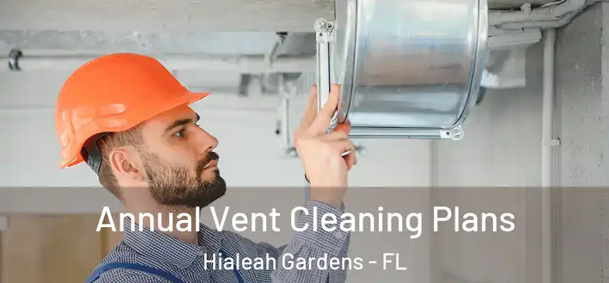 Annual Vent Cleaning Plans Hialeah Gardens - FL