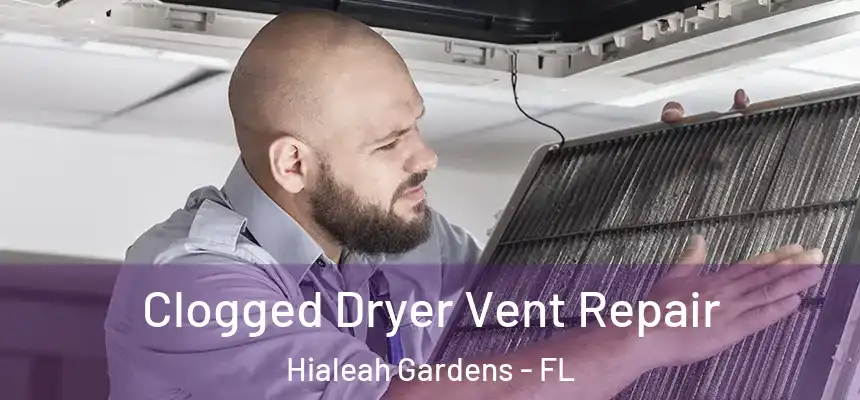 Clogged Dryer Vent Repair Hialeah Gardens - FL