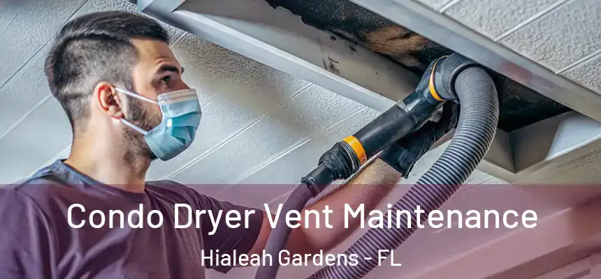 Condo Dryer Vent Maintenance Hialeah Gardens - FL