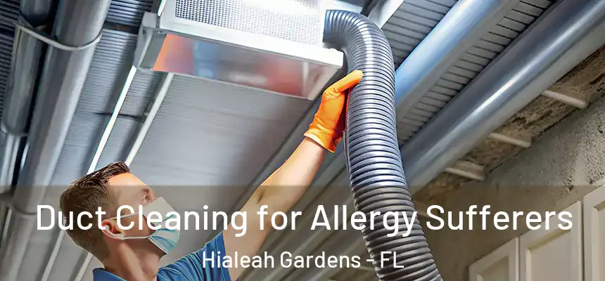 Duct Cleaning for Allergy Sufferers Hialeah Gardens - FL