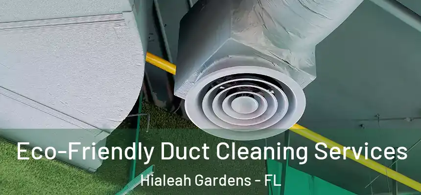 Eco-Friendly Duct Cleaning Services Hialeah Gardens - FL