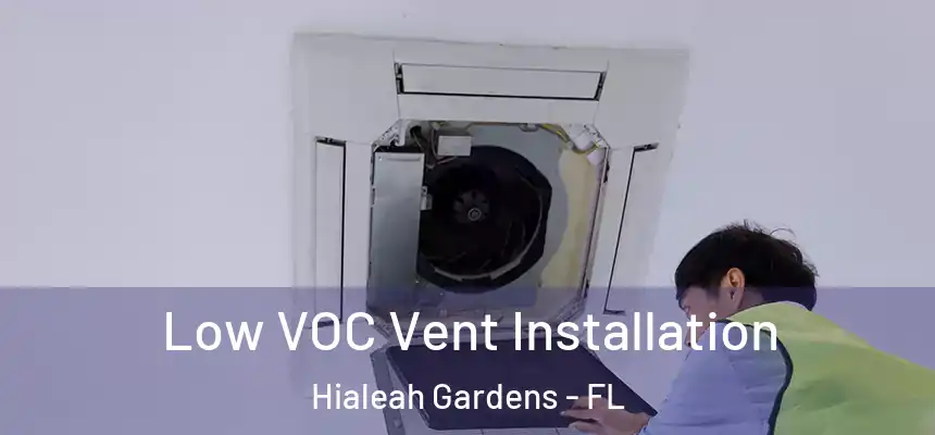 Low VOC Vent Installation Hialeah Gardens - FL