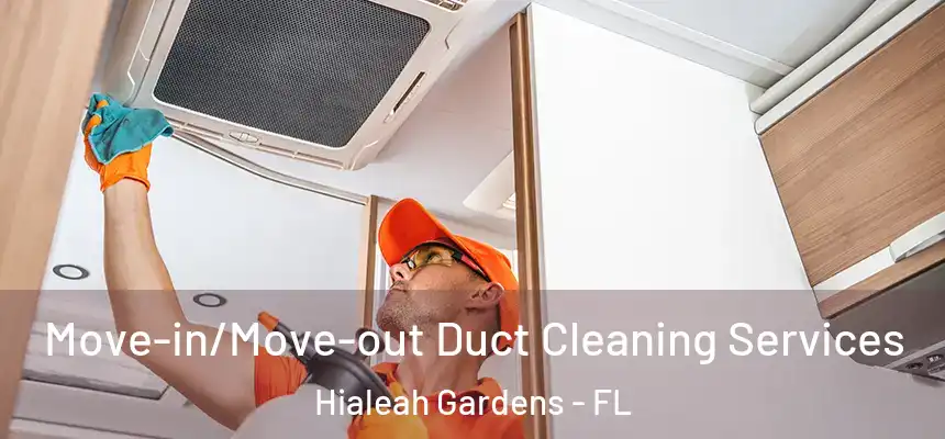  Move-in/Move-out Duct Cleaning Services Hialeah Gardens - FL