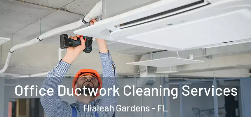 Office Ductwork Cleaning Services Hialeah Gardens - FL