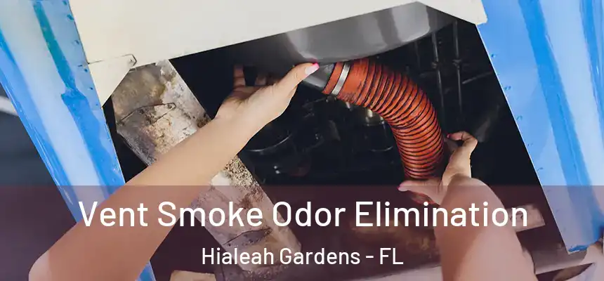 Vent Smoke Odor Elimination Hialeah Gardens - FL